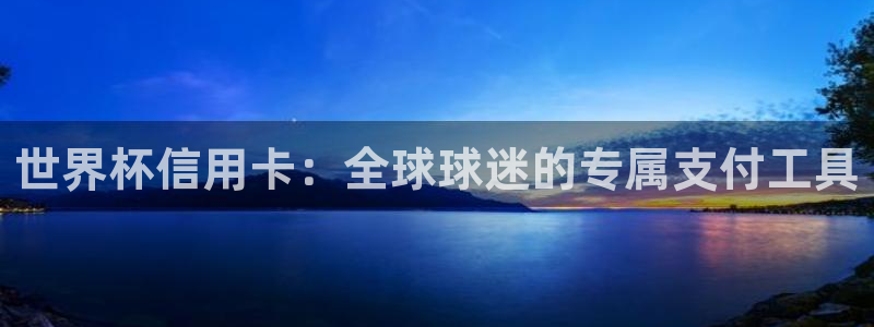 世界杯亚洲预选赛18强赛程：世界杯信用卡：全球球迷的专属支付工具